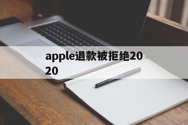 apple退款被拒绝2020(applestore申请退款被拒绝)