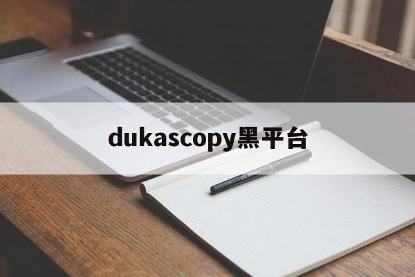 dukascopy黑平台的简单介绍