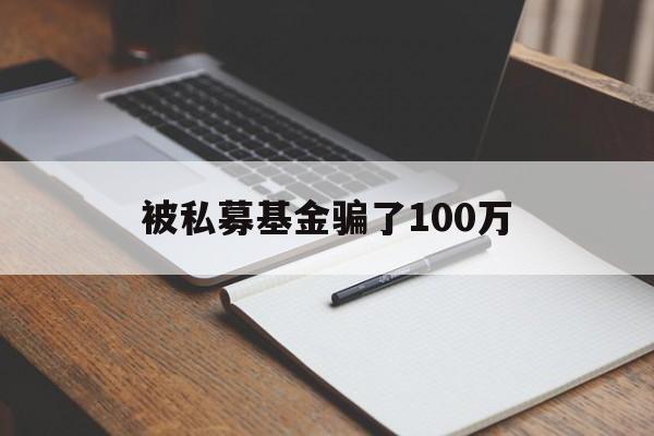 被私募基金骗了100万(被私募基金骗了100万过程)