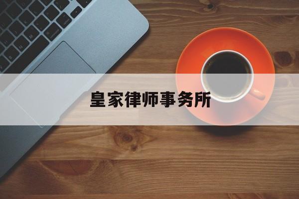 皇家律师事务所(皇家律师事务所电话)