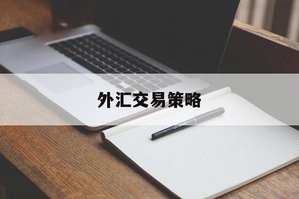 外汇交易策略(外汇交易策略实战技巧)