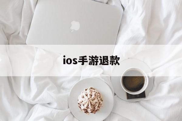 ios手游退款(ios手游退款后还能玩吗)